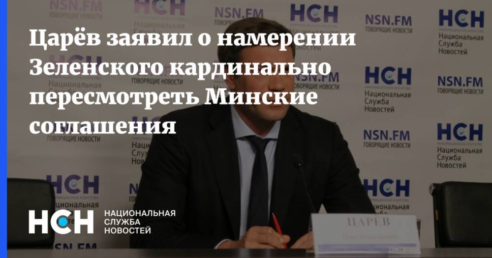 Царёв заявил о намерении Зеленского кардинально пересмотреть Минские соглашения