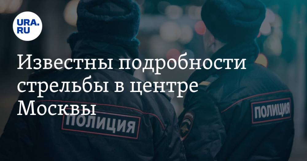 Известны подробности стрельбы в центре Москвы. Личность нападавшего, инсайды, рассказы очевидцев