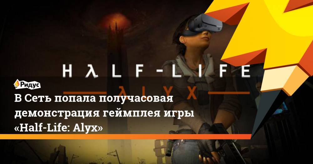 В Сеть попала получасовая демонстрация геймплея игры «Half-Life: Alyx»