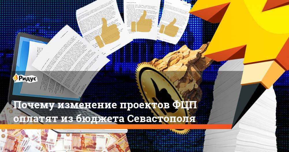 Почему изменение проектов ФЦП оплатят из бюджета Севастополя