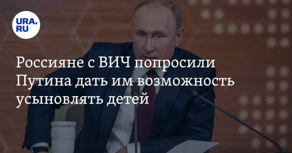 Россияне с ВИЧ попросили Путина дать им возможность усыновлять детей