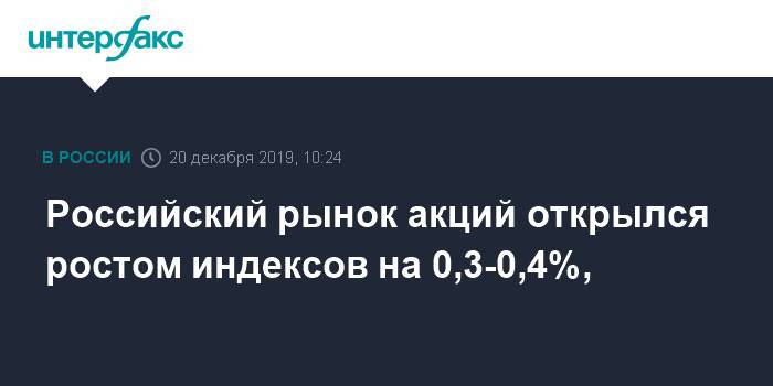 Российский рынок акций открылся ростом индексов на 0,3-0,4%,