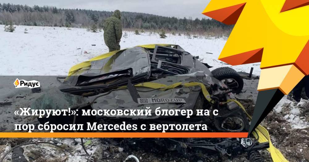 «Жируют!»: московский блогер наспор сбросил Mercedes свертолета