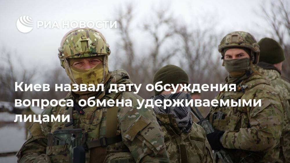 Киев назвал дату обсуждения вопроса обмена удерживаемыми лицами