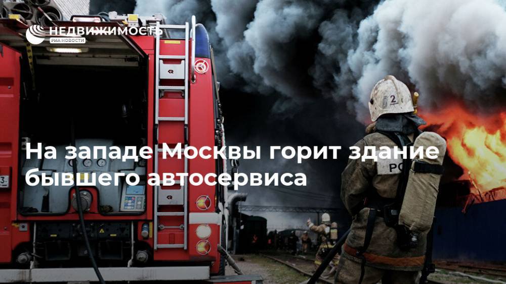 На западе Москвы горит здание бывшего автосервиса