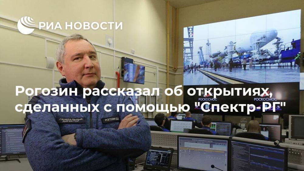 Рогозин рассказал об открытиях, сделанных с помощью "Спектр-РГ"