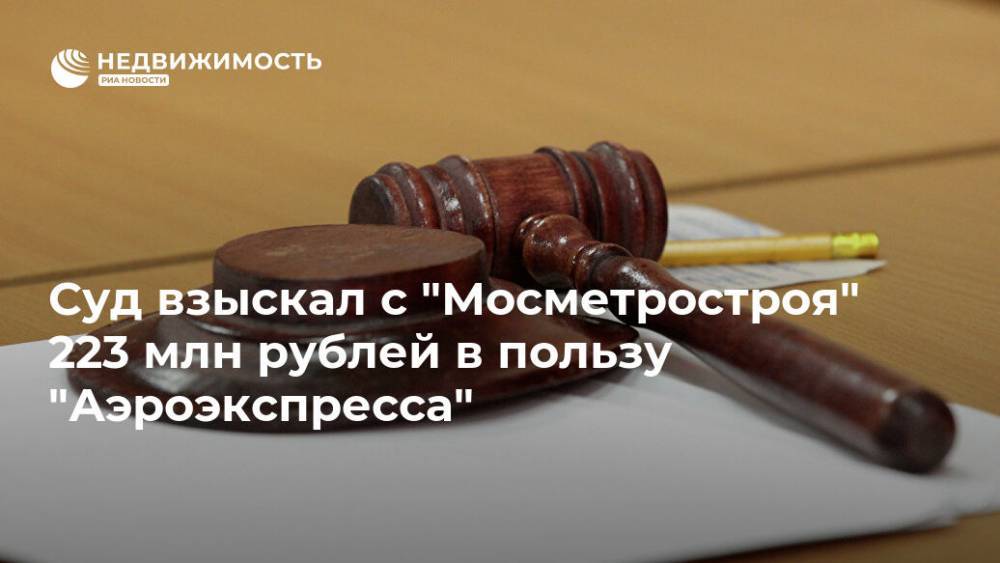 Суд взыскал с "Мосметростроя" 223 млн рублей в пользу "Аэроэкспресса"