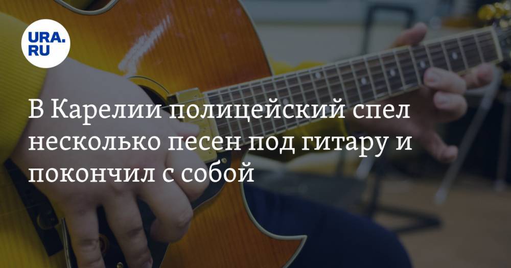 В Карелии полицейский спел несколько песен под гитару и покончил с собой. ВИДЕО