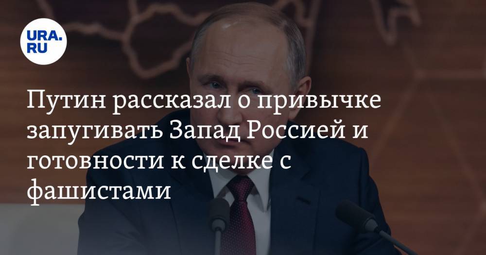 Путин рассказал о привычке запугивать Запад Россией и готовности к сделке с фашистами