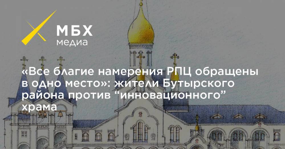«Все благие намерения РПЦ обращены в одно место»: жители Бутырского района против “инновационного” храма