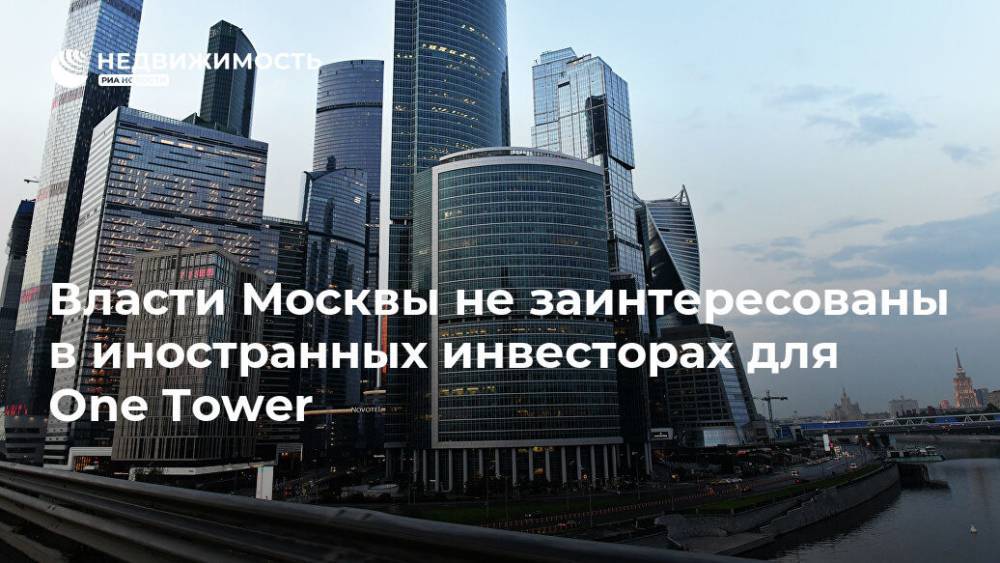 Власти Москвы не заинтересованы в иностранных инвесторах для One Tower