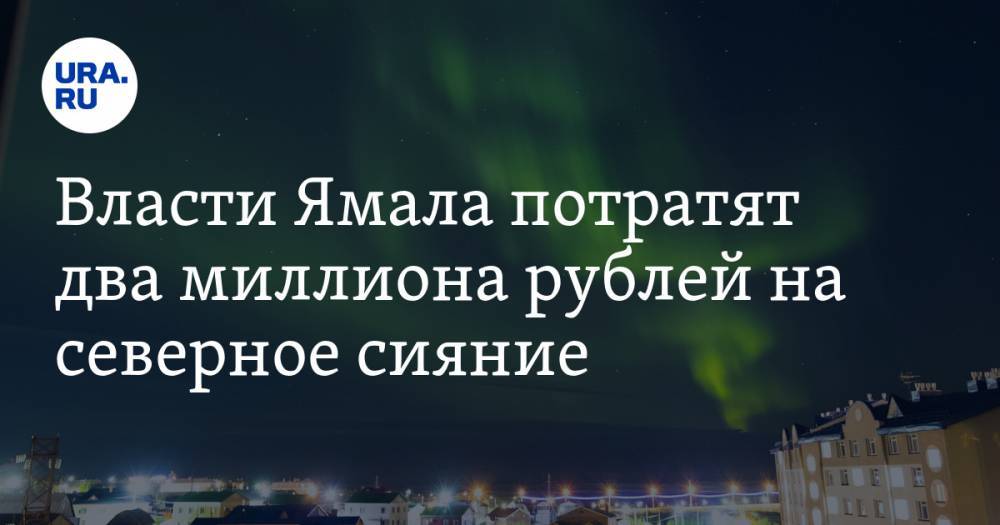 Власти Ямала потратят два миллиона рублей на северное сияние