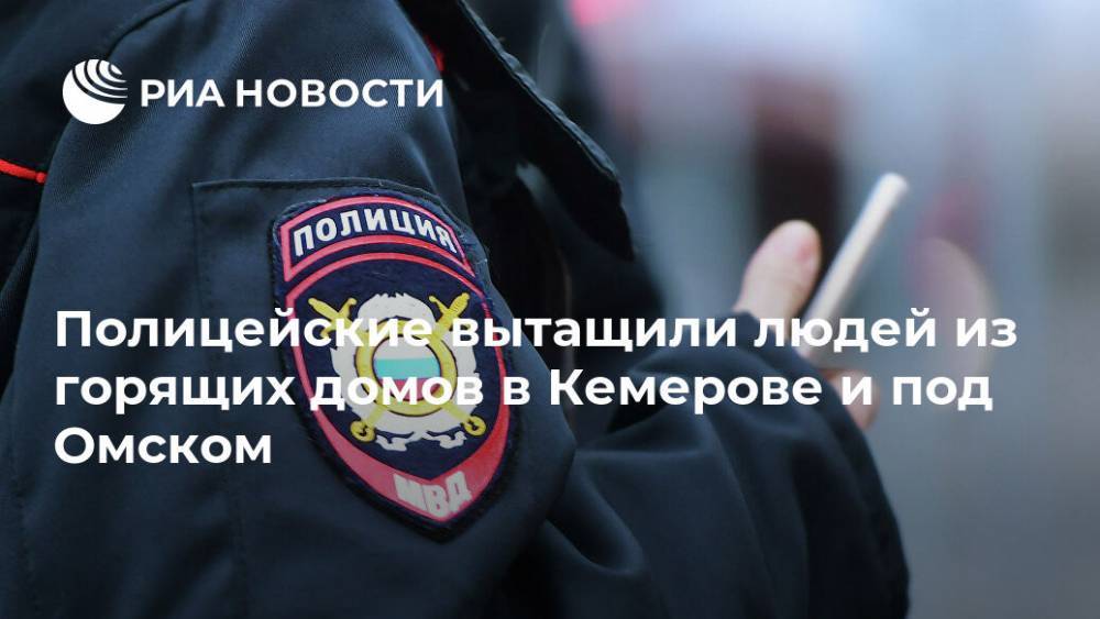 Полицейские вытащили людей из горящих домов в Кемерове и под Омском