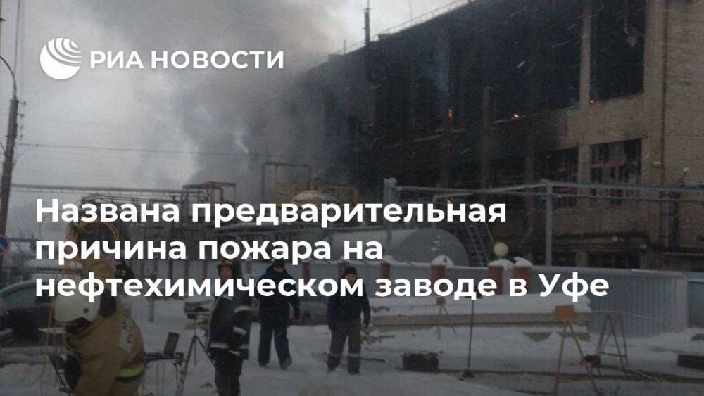 Названа предварительная причина пожара на нефтехимическом заводе в Уфе