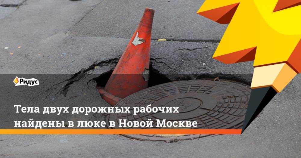 Тела двух дорожных рабочих найдены в люке в Новой Москве