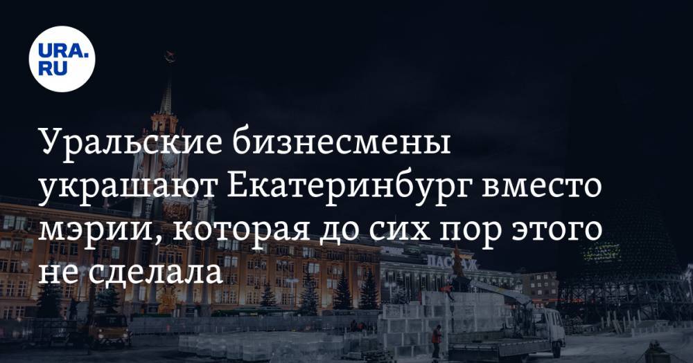 Уральские бизнесмены украшают Екатеринбург вместо мэрии, которая до сих пор этого не сделала