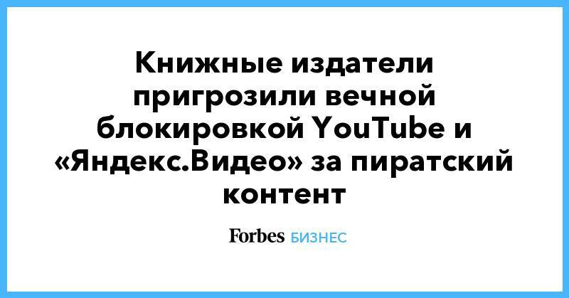 Книжные издатели пригрозили вечной блокировкой YouTube и «Яндекс.Видео» за пиратский контент