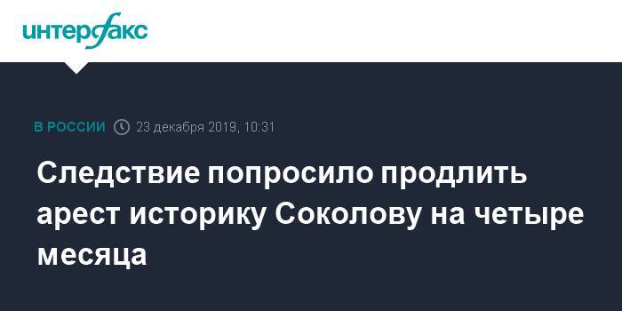 Следствие попросило продлить арест историку Соколову на четыре месяца