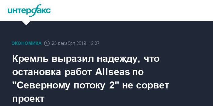 Кремль выразил надежду, что остановка работ Allseas по "Северному потоку 2" не сорвет проект