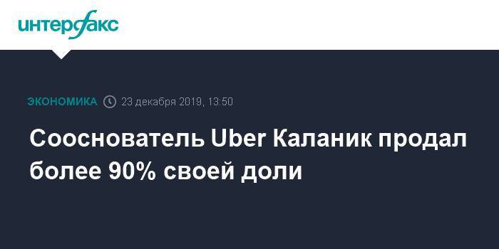 Сооснователь Uber Каланик продал более 90% своей доли