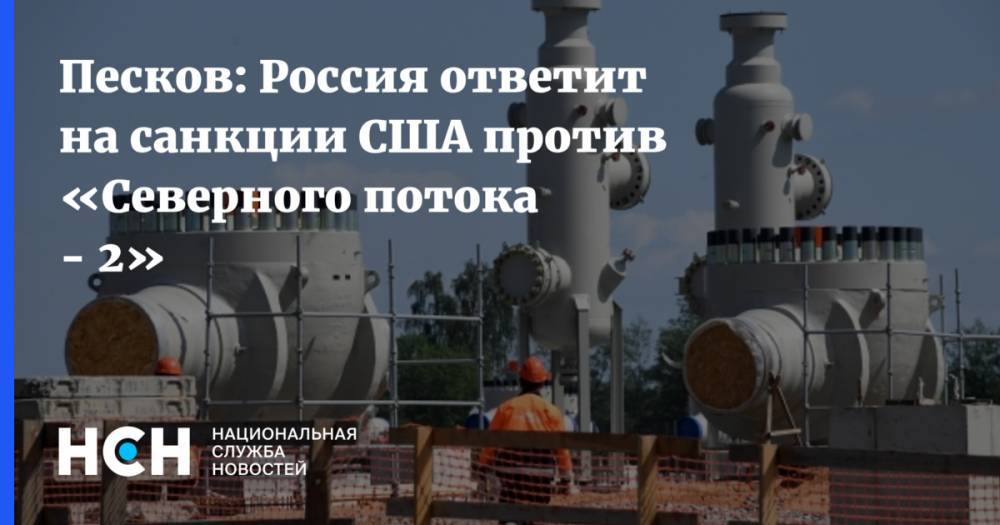 Песков: Россия ответит на санкции США против «Северного потока - 2»