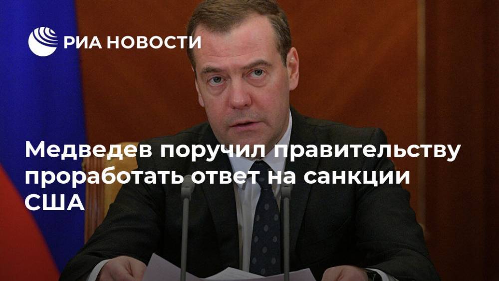 Медведев поручил правительству проработать ответ на санкции США