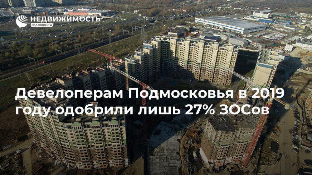Девелоперам Подмосковья в 2019 году одобрили лишь 27% ЗОСов