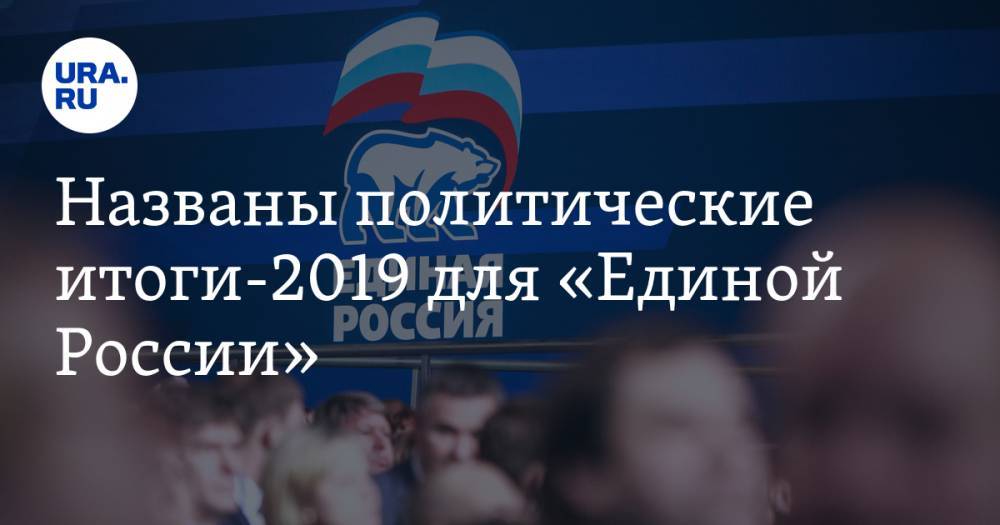 Названы политические итоги-2019 для «Единой России»