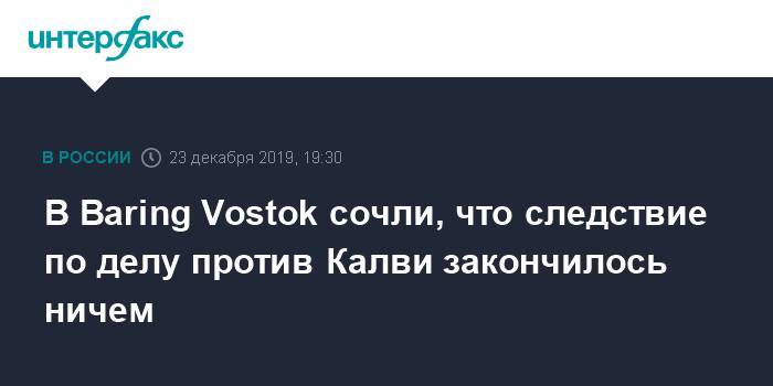 В Baring Vostok сочли, что следствие по делу против Калви закончилось ничем
