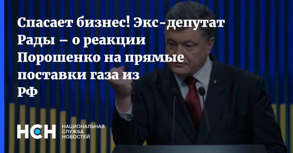 Спасает бизнес! Экс-депутат Рады – о реакции Порошенко на прямые поставки газа из РФ
