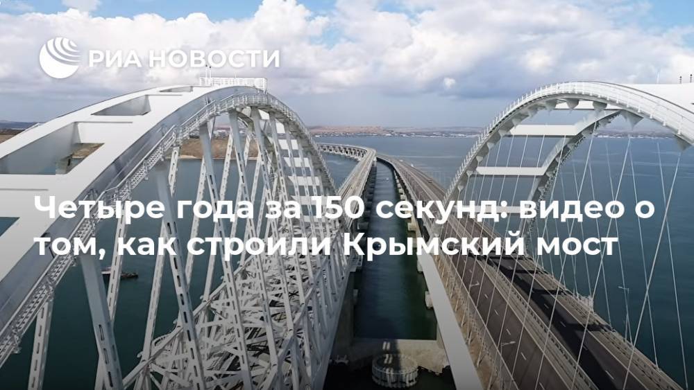 Четыре года за 150 секунд: видео о том, как строили Крымский мост