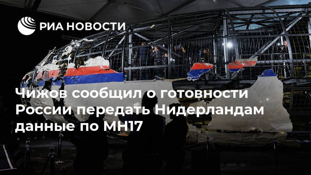 Чижов сообщил о готовности России передать Нидерландам данные по MH17