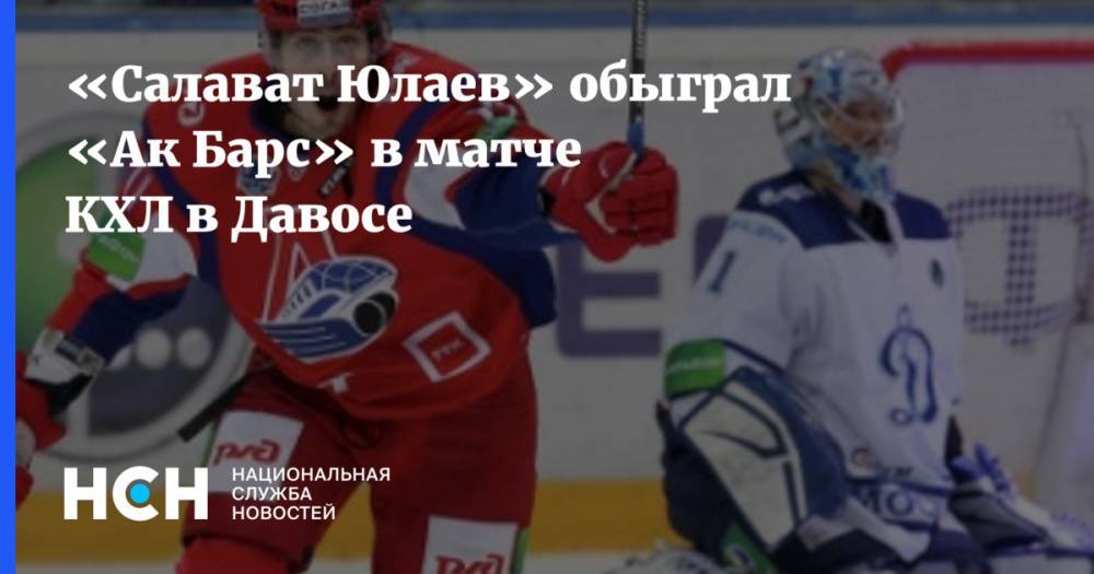 «Салават Юлаев» обыграл «Ак Барс» в матче КХЛ в Давосе