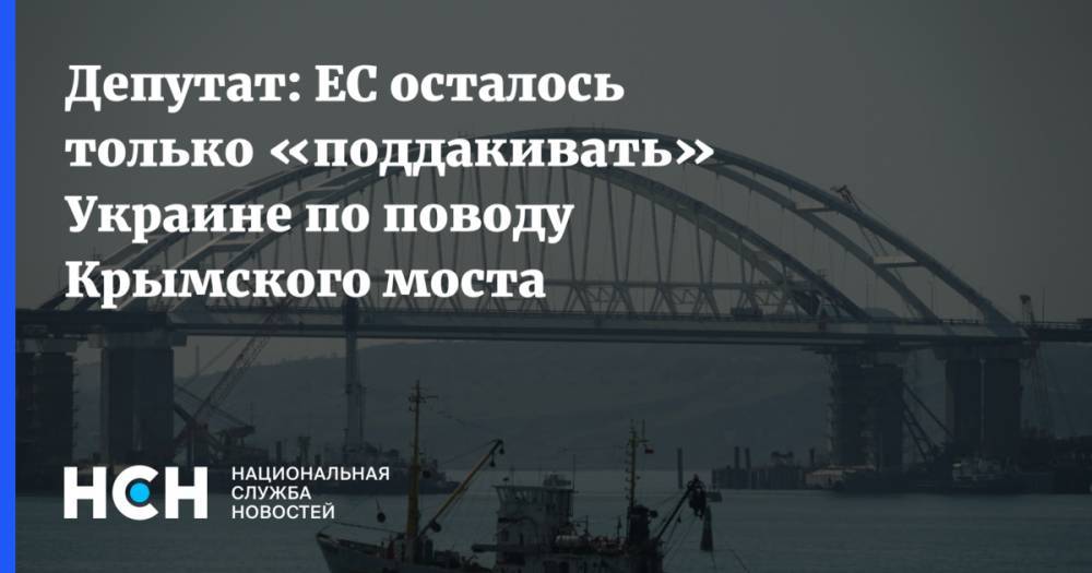 Депутат: ЕС осталось только «поддакивать» Украине по поводу Крымского моста