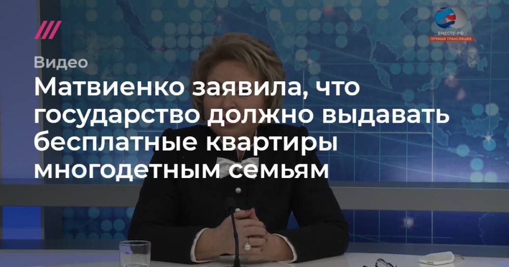 Матвиенко заявила, что государство должно выдавать бесплатные квартиры многодетным семьям.