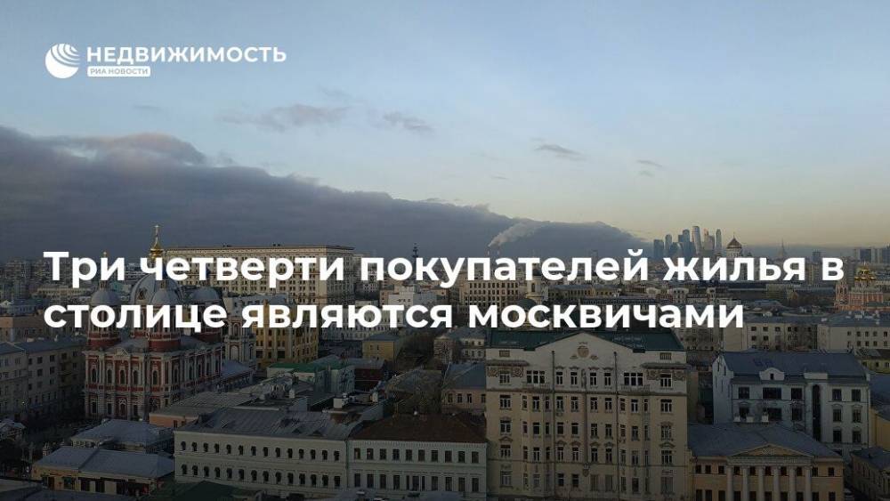 Три четверти покупателей жилья в столице являются москвичами