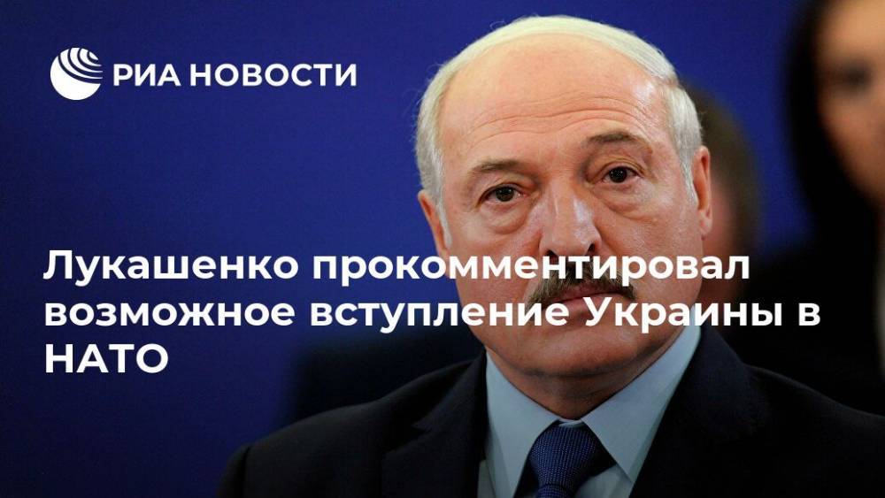 Лукашенко прокомментировал возможное вступление Украины в НАТО