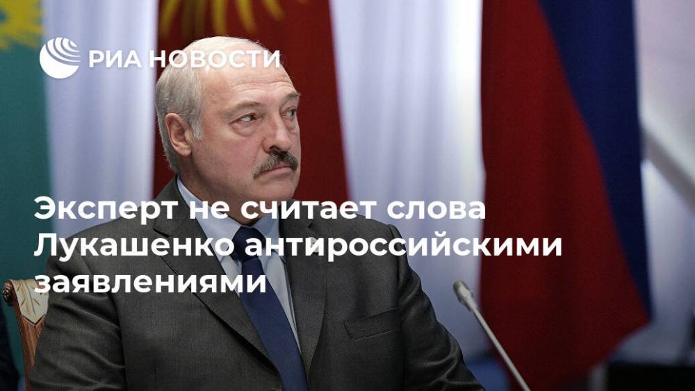 Эксперт не считает слова Лукашенко антироссийскими заявлениями