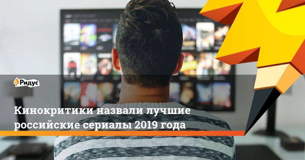 Кинокритики назвали лучшие российские сериалы 2019 года
