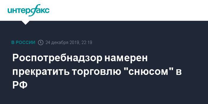Роспотребнадзор примет "максимально жесткие" меры для запрета торговли "снюсом" в РФ