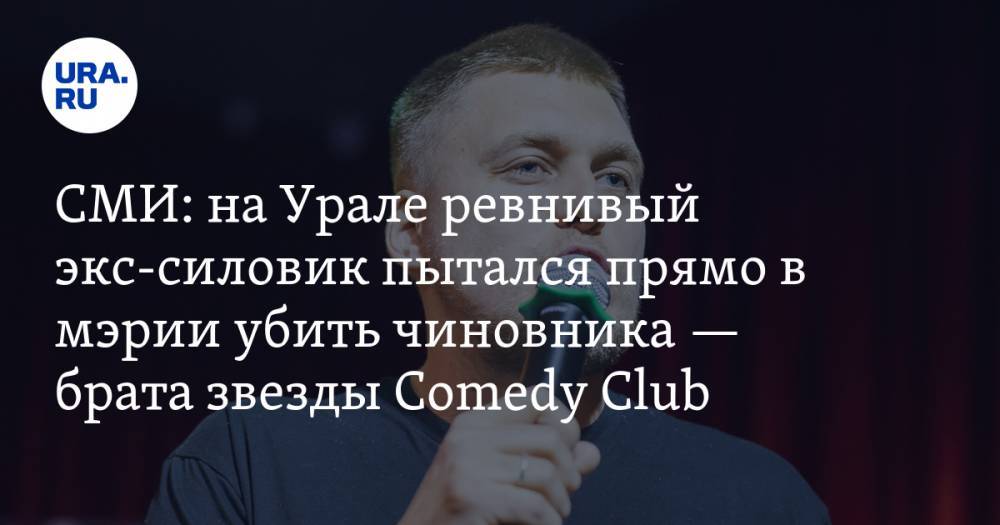 СМИ: на Урале ревнивый экс-силовик пытался прямо в мэрии убить чиновника — брата звезды Comedy Club