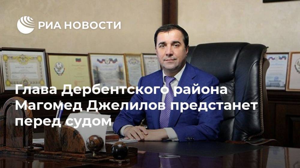Глава Дербентского района Магомед Джелилов предстанет перед судом