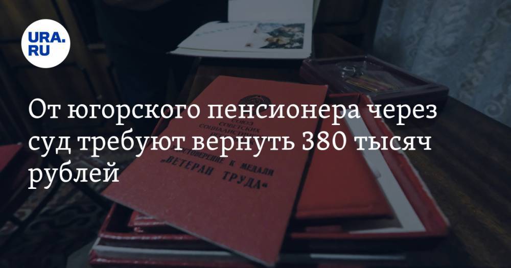 От югорского пенсионера через суд требуют вернуть 380 тысяч рублей