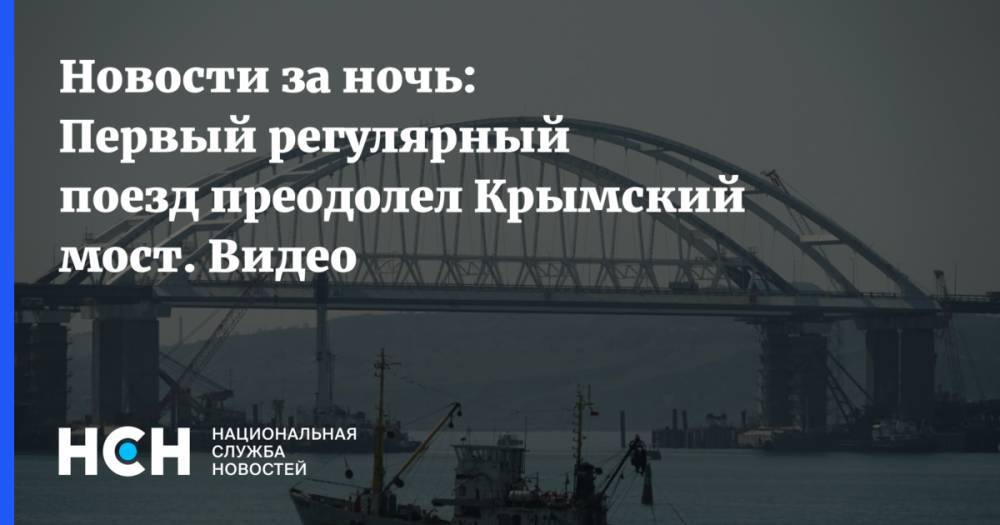 Новости за ночь: Первый регулярный поезд преодолел Крымский мост. Видео