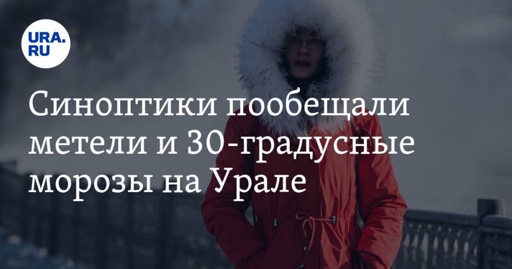 Синоптики пообещали метели и 30-градусные морозы на Урале