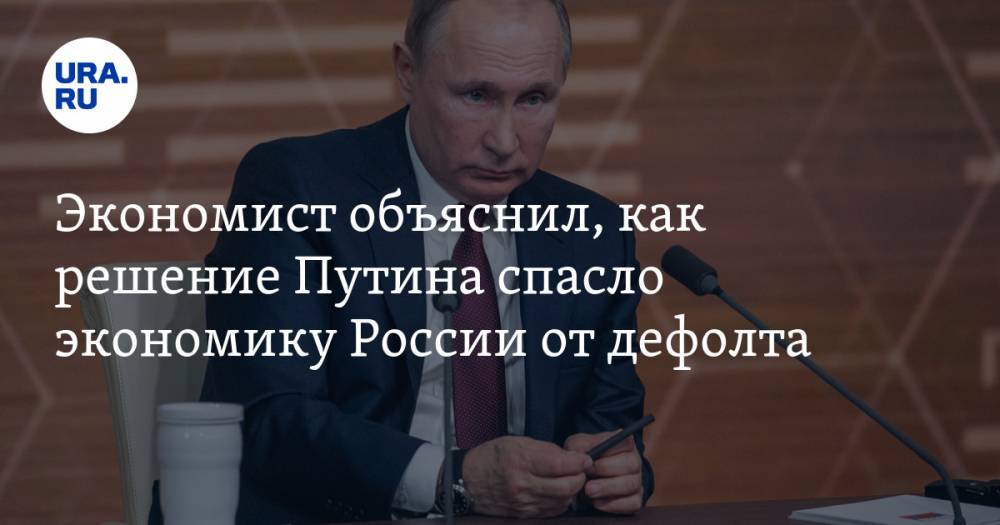 Экономист объяснил, как решение Путина спасло экономику России от дефолта