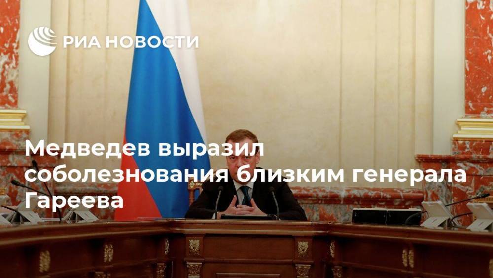 Медведев выразил соболезнования близким генерала Гареева