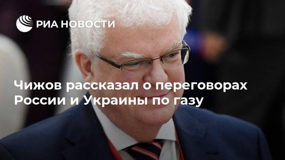 Чижов рассказал о переговорах России и Украины по газу