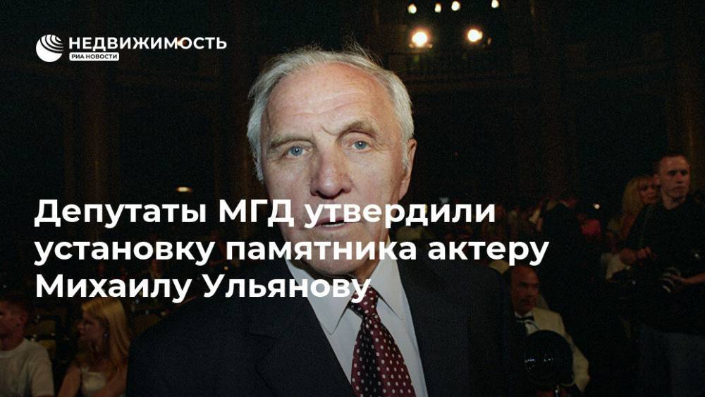 Депутаты МГД утвердили установку памятника актеру Михаилу Ульянову