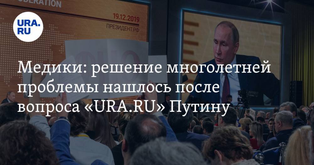 Медики: решение многолетней проблемы нашлось после вопроса «URA.RU» Путину